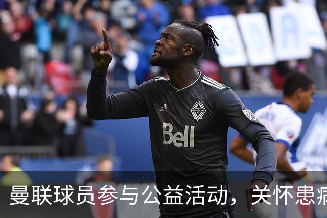 曼联球员参与公益活动，关怀患病球迷
